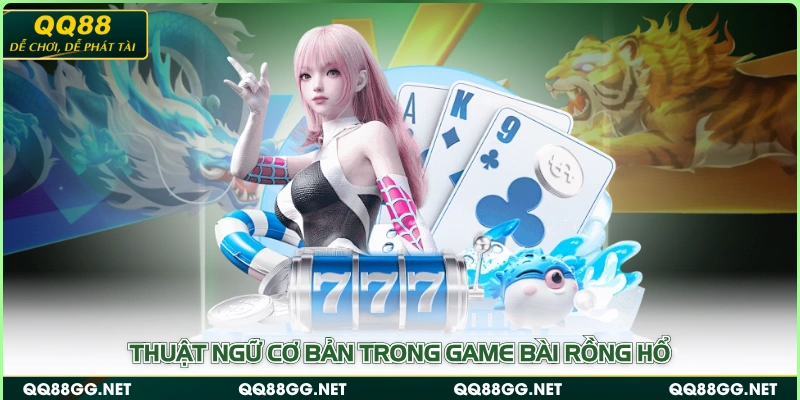 Thuật ngữ cơ bản trong game bài rồng hổ